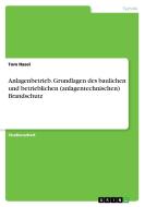 Anlagenbetrieb. Grundlagen des baulichen und betrieblichen (anlagentechnischen) Brandschutz di Tom Hasel edito da GRIN Verlag