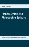 Handbüchlein zur Philosophie Epikurs di Renate Holzinger edito da Books on Demand