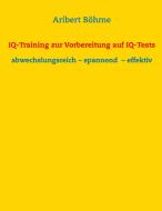 IQ-Training zur Vorbereitung auf IQ-Tests di Aribert Böhme edito da Books on Demand