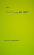 "nur" buntes WASSER?! di Jürgen S. edito da Books on Demand