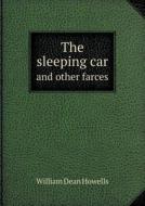 The Sleeping Car And Other Farces di William Dean Howells edito da Book On Demand Ltd.
