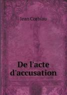 De L'acte D'accusation di Jean Corbiau edito da Book On Demand Ltd.