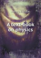A Text-book On Physics di Henry Kiddle edito da Book On Demand Ltd.