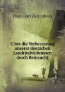 Über Die Verbesserung Unserer Deutschen Landrindviehrassen Durch Reinzucht di Hugo Karl Ziegenbein edito da Book On Demand Ltd.