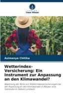 Wetterindex-Versicherung: Ein Instrument zur Anpassung an den Klimawandel? di Asimenye Chitika edito da Verlag Unser Wissen