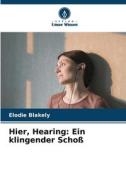 Hier, Hearing: Ein klingender Schoß di Elodie Blakely edito da Verlag Unser Wissen