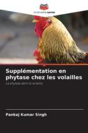 Supplémentation en phytase chez les volailles di Pankaj Kumar Singh edito da Editions Notre Savoir