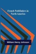 French Pathfinders in North America di William Henry Johnson edito da Alpha Editions