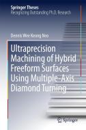 Ultraprecision Machining of Hybrid Freeform Surfaces Using Multiple-Axis Diamond Turning di Dennis Wee Keong Neo edito da Springer