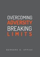 Overcoming Adversity Breaking Limits di Bernard Otopah Appiah edito da Bernard Appiah