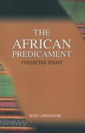 The African Predicament. Collected Essays di Kofi Nyidevu Awoonor, Kofi Awoonor edito da AFRICAN BOOKS COLLECTIVE