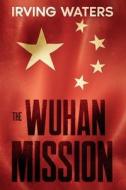 The Wuhan Mission di Waters Irving Waters edito da Independently Published