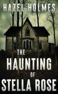 The Haunting Of Stella Rose di Holmes Hazel Holmes edito da Independently Published