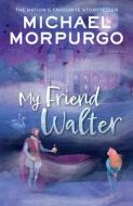 My Friend Walter di Michael Morpurgo edito da HarperCollins Publishers