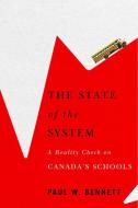 The State of the System: A Reality Check on Canada's Schools di Paul W. Bennett edito da MCGILL QUEENS UNIV PR