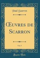 Oeuvres de Scarron, Vol. 5 (Classic Reprint) di Paul Scarron edito da Forgotten Books