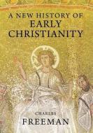 A New History of Early Christianity di Charles Freeman edito da Yale University Press