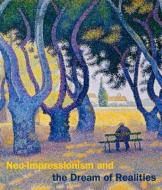 Neo-Impressionism and the Dream of Realities di Cornelia Homburg edito da Yale University Press