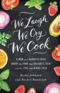 We Laugh, We Cry, We Cook: A Mom and Daughter Dish about the Food That Delights Them and the Love That Binds Them di Becky Johnson, Rachel Randolph edito da ZONDERVAN