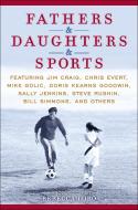 Fathers & Daughters & Sports: Featuring Jim Craig, Chris Evert, Mike Golic, Doris Kearns Goodwin, Sally Jenkins, Steve R di Espn edito da ESPN