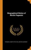 Biographical Notice Of Nicolo Paganini di Francois-Joseph Fetis, Wellington Guernsey edito da Franklin Classics Trade Press