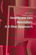 Healthcare Lien Resolution: A 5-Step Approach di Ben Price, Patrick Jarrett edito da LULU PR