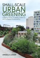 Small-scale Urban Greening di Angela Loder edito da Taylor & Francis Ltd