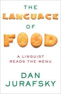 The Language of Food - A Linguist Reads the Menu di Dan Jurafsky edito da W. W. Norton & Company