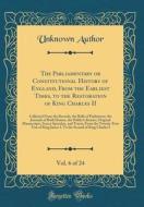 The Parliamentary or Constitutional History of England, from the Earliest Times, to the Restoration of King Charles II, Vol. 6 of 24: Collected from t di Unknown Author edito da Forgotten Books