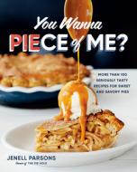 You Wanna Piece of Me?: More Than 100 Seriously Tasty Recipes for All Kinds of Pie di Jenell Parsons edito da APPETITE BY RH
