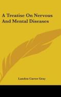 A Treatise On Nervous And Mental Disease di LANDON CARTER GRAY edito da Kessinger Publishing