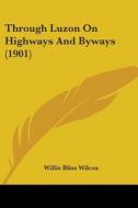 Through Luzon on Highways and Byways (1901) di Willis Bliss Wilcox edito da Kessinger Publishing