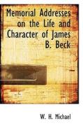 Memorial Addresses On The Life And Character Of James B. Beck di W H Michael edito da Bibliolife
