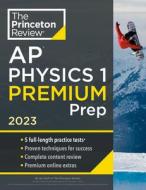 Princeton Review AP Physics 1 Premium Prep, 2023: 5 Practice Tests + Complete Content Review + Strategies & Techniques di The Princeton Review edito da PRINCETON REVIEW