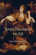 Seven Discourses on Art di Joshua Reynolds, Sir Joshua Reynolds edito da Peruse Press