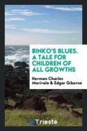 Binko's Blues. a Tale for Children of All Growths di Herman Charles Merivale, Edgar Giberne edito da LIGHTNING SOURCE INC