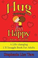 Hug Yourself Happy (Kids do - So can you, A Life-changing L'il Snuggle Book For Adults) di Stephanie Lisa Tara edito da LIGHTNING SOURCE INC