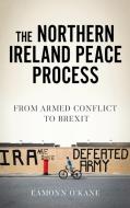 The Northern Ireland Peace Process: Pie in the Sky di Eamonn O'Kane edito da MANCHESTER UNIV PR