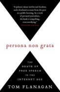 Persona Non Grata: The Death of Free Speech in the Internet Age di Thomas Flanagan, Tom Flanagan edito da MCCLELLAND & STEWART
