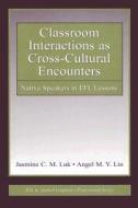 Classroom Interactions as Cross-Cultural Encounters di Jasmine C. M. Luk edito da Routledge