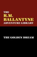 The Golden Dream di R. M. Ballantyne edito da Wildside Press