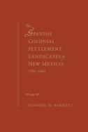 The Spanish Colonial Settlement Landscapes of New Mexico, 1598-1680 di Elinore M. Barrett edito da University of New Mexico Press