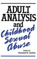 Adult Analysis and Childhood Sexual Abuse di Levine edito da Taylor & Francis Ltd