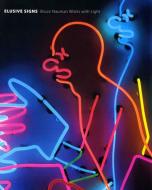 Elusive Signs - Bruce Nauman Works with Light di Joseph Ketner Ii edito da MIT Press