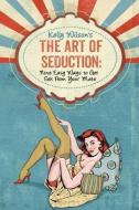 Kelly Wilson's The Art of Seduction: Nine Easy Ways to Get Sex From Your Mate di Kelly Wilson edito da LIGHTNING SOURCE INC