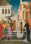 Saints, Miracles, And Social Problems In Italian Renaissance Art di Diana Bullen Presciutti edito da Cambridge University Press