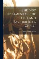 The New Testament of the Lord and Saviour Jesus Christ di American Bible Society edito da LEGARE STREET PR