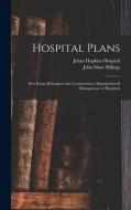 Hospital Plans: Five Essays Relating to the Construction, Organization & Management of Hospitals di John Shaw Billings, Johns Hopkins Hospital edito da LEGARE STREET PR