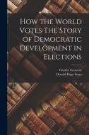 How the World Votes The Story of Democratic Development in Elections di Charles Seymour, Donald Paige Frary edito da LEGARE STREET PR