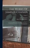 The Works Of James Buchanan: Comprising His Speeches, State Papers, And Private Correspondence; Volume 7 di James Buchanan edito da LEGARE STREET PR